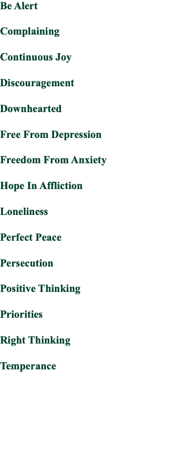 Be Alert Complaining Continuous Joy Discouragement Downhearted Free From Depression Freedom From Anxiety Hope In Affliction Loneliness Perfect Peace Persecution Positive Thinking Priorities Right Thinking Temperance 