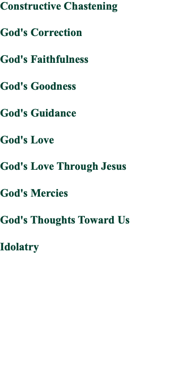 Constructive Chastening God's Correction God's Faithfulness God's Goodness God's Guidance God's Love God's Love Through Jesus God's Mercies God's Thoughts Toward Us Idolatry 