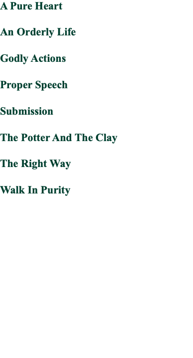 A Pure Heart An Orderly Life Godly Actions Proper Speech Submission The Potter And The Clay The Right Way Walk In Purity 