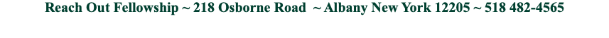 Reach Out Fellowship ~ 218 Osborne Road ~ Albany New York 12205 ~ 518 482-4565